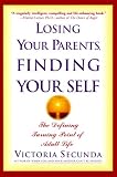 Losing Your Parents
 Finding Your Self
 The Defining Turning Point of Adult Life,
Victoria Secunda