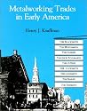 Metalworking Trades in Early America: The Blacksmith, Whitesmith, Farrier, Edgetool Maker, Cutler, Locksmith, Gunsmith, Nailer and Tinsmith