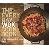 The Everyday Wok Cookbook: Simple and Satisfying Recipes for the Most Versatile Pan in Your Kitchen