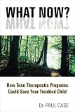 What Now?: How Teen Therapeutic Programs Could Save Your Troubled Child