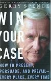 Win Your Case: How to Present, Persuade, and Prevail--Every Place, Every Time