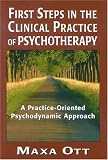 First Steps in the Clinical Practice of Psychotherapy: A Practice-Oriented Psychodynamic Approach