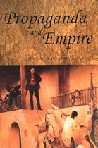 Propaganda and Empire: Manipulation of British Public Opinion, 1880-1960 (Studies in imperialism)