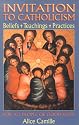 Invitation to Catholicism: Beliefs + Teaching + Practices