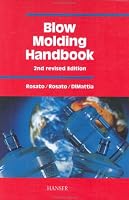 Blow Molding Handbook: Technology, Performance, Markets, Economics : The Complete Blow Molding Operation