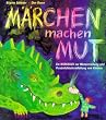 M�rchen machen Mut: Ein Werkbuch zur Werteerziehung und Pers�nlichkeitsentfaltung von Kindern