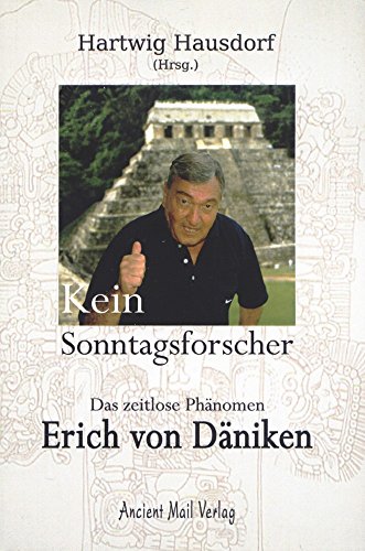 Kein Sonntagsforscher: Das zeitlose Phänomen Erich von Däniken (German Edition)