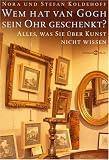 Wem hat van Gogh sein Ohr geschenkt?: Alles, was Sie �ber Kunst nicht wissen - Nora Koldehoff