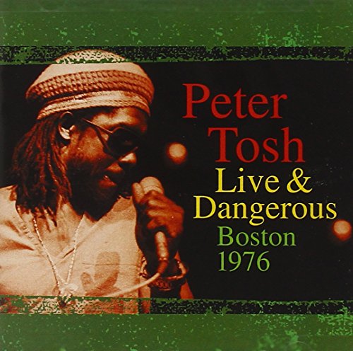 Peter Tosh - Live & Dangerous: Boston 1976 - Zortam Music