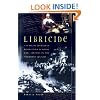 Libricide: The Regime-Sponsored Destruction of Books and Libraries in the Twentieth Century