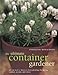 Ultimate Container Gardener: All you need to know to create plantings for spring, summer, autumn and winter