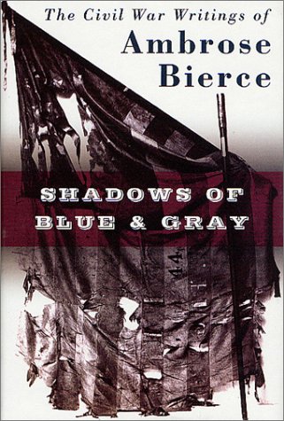 Shadows of Blue & Gray : The Civil War Writings of Ambrose Bierce