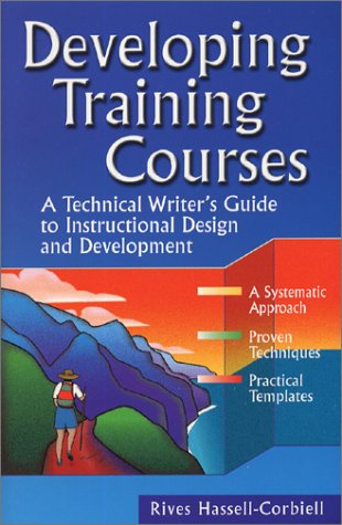 Developing Training Courses : A Technical Writer's Guide to Instructional Design and Development