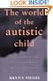 The World of the Autistic Child : Understanding and Treating Autistic Spectrum Disorders