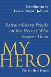 My Hero: Extraordinary People on the Heroes Who Inspire Them