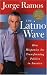 The Latino Wave : How Hispanics Are Transforming Politics in America