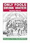 Only Fools Drink Water