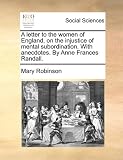 A Letter to the Women of England, on the Injustice of Mental Subordination. with Anecdotes. by Anne Frances Randall.