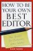 How to Be Your Own Best Editor: The Toolkit for Everyone Who Writes