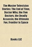 The Master Television Stories (Study Guide): The End of Time, Doctor Who, the Five Doctors, the Deadly Assassin, the Ultimate Foe-