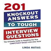 201 Knockout Answers to Tough Interview Questions: The Ultimate Guide to Handling the New Competency-Based Interview Style | [Linda Matias]