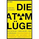Die Atom-L�ge: Get�uscht, vertuscht, verschwiegen: Wie Politiker und Konzerne die Gefahren der Atomkraft herunterspielenvon "Sascha Adamek"