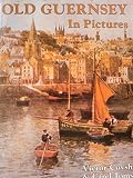 Old Guernsey in pictures : including Alderney, Sark, Herm, Jethou and Lihou