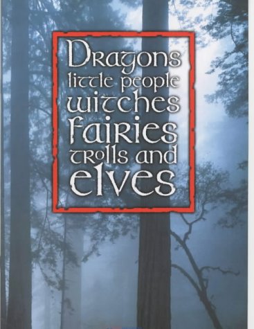 Dragons, Little People, Witches, Fairies, Trolls and Elves