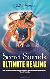 Secret Sounds: Ultimate Healing: Your Personal Guide to a Better Life Using Sharry Edwards Revolutionary "Secret Sounds"