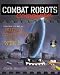 Combat Robots Complete : Everything You Need to Build, Compete, and Win