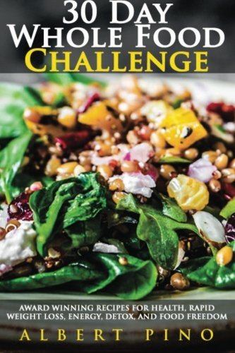 Whole Food: 30 Day Whole Food Challenge: AWARD WINNING Recipes for health, rapid weight loss, energy, detox, and food freedom GUARANTEED - Complete whole food 30 day diet cookbook meal plan