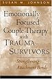 Emotionally Focused Couple Therapy with Trauma Survivors: Strengthening Attachment Bonds (Guilford Family Therapy)