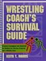 Wrestling Coach's Survival Guide: Practical Techniques and Materials for Building an Effective Program and a Winning Team
