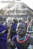 Sheila's Guide to Unknown Ethiopia