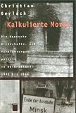 Kalkulierte Morde: Die deutsche Wirtschafts- und Vernichtungspolitik in Weißrußland 1941 bis 1944
