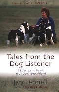 Tales from the Dog Listener: 28 Secrets to Being Your Dog's Best Friend