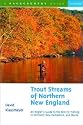 Trout Streams of Northern New England: A Guide to the Best Fly-Fishing in Vermont, New Hampshire, and Maine, First Edition