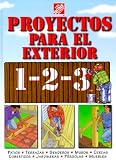 Proyectos para exteriores 1-2-3: patios, terrazas, senderos, muros, cercas, cobertizos, jardineras, pérgolas, muebles