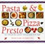 Pasta & Pizza Presto: Over 100 of the Best, Authentic Italian Favourites Made Simple