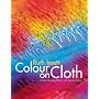 Colour on Cloth: Create Stunning Effects with Dye on Fabric