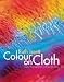 Colour on Cloth: Create Stunning Effects with Dye on Fabric: Colour, Design and Technique