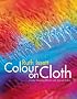 Colour on Cloth: Create Stunning Effects with Dye on Fabric