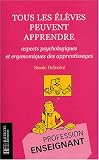 Tous les élèves peuvent apprendre : Aspects psychologiques et ergonomiques des apprentissages
