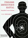Firearms Instructors Manual: Simplified Course Outlines