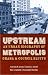Upstream Metropolis: An Urban Biography of Omaha and Council Bluffs (Bison Original)