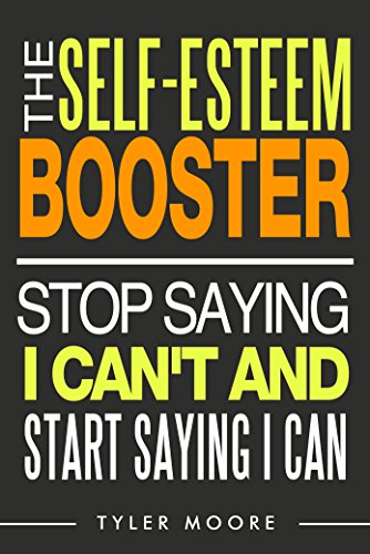 The Self Esteem Booster: Stop Saying I Can't And Start Saying I Can (Self Esteem, Confidence, Happiness)