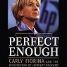 Perfect Enough: Carly Fiorina and the Reinvention of Hewlett-Packard