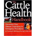 The Cattle Health Handbook (Preventive Care, Disease Treatments & Emergency Procedures for Promoting the Well-being of Your Beef or Dairy Herd) (Hardcover)