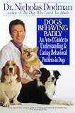 Dogs Behaving Badly: An A-Z Guide to Understanding and Curing Behavorial Problems in Dogs
