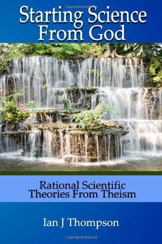 Starting Science From God: Rational Scientific Theories from Theism